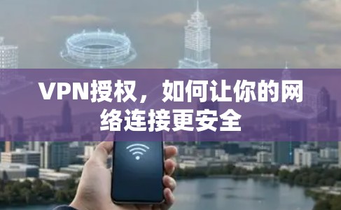 VPN授权，如何让你的网络连接更安全