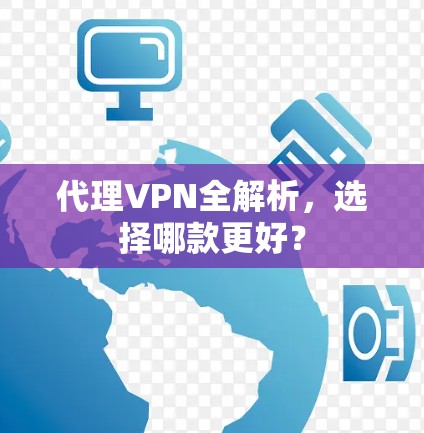 代理VPN全解析，选择哪款更好？