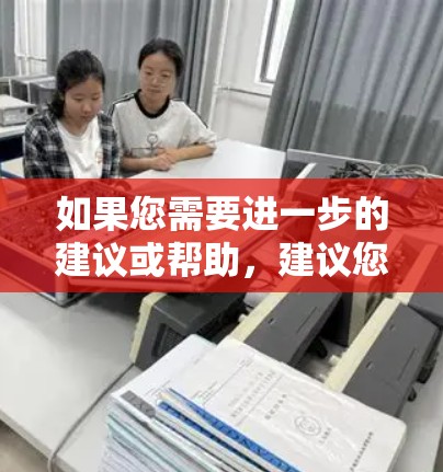 如果您需要进一步的建议或帮助，建议您提供更多详细信息，以便我更好地为您解答