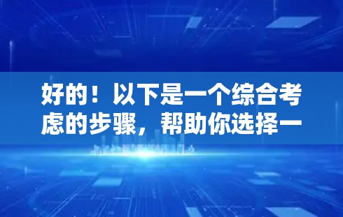 好的！以下是一个综合考虑的步骤，帮助你选择一个适合你的安卓VPN服务