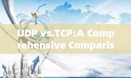 UDP vs.TCP:A Comprehensive Comparison