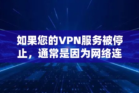 如果您的VPN服务被停止，通常是因为网络连接问题、VPN服务被封禁或者相关的VPN平台停止了服务。以下是一些可能的解决方法