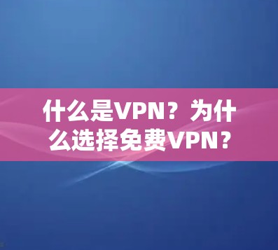 什么是VPN？为什么选择免费VPN？