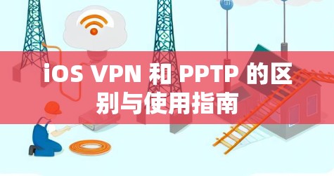 iOS VPN 和 PPTP 的区别与使用指南