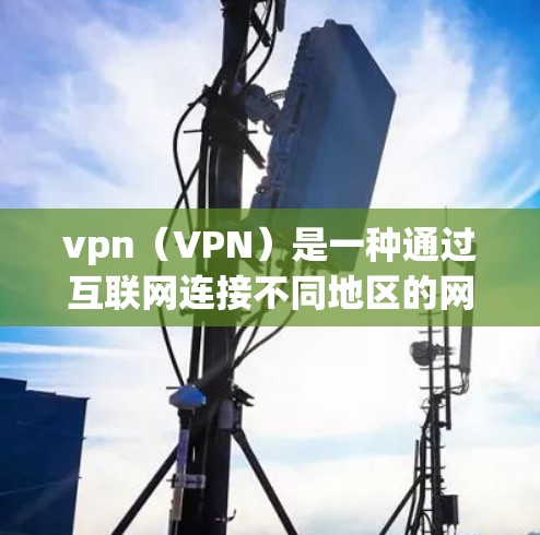 vpn(VPN)是一种通过互联网连接不同地区的网络来加密传输信息的技术,用于进行数据传输、加密通信等目的。以下是几个常见的VPN产品及其特点 vpn(VPN)是一种通过互联网连接不同地区的网络来加密传输信息的技术,用于进行数据传输、加密通信等目的。以下是几个常见的VPN产品及其特点