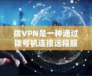 拨VPN是一种通过拨号机连接远程服务器或VPN服务的技术,通常用于远程访问。以下是关于拨VPN的详细信息 拨VPN是一种通过拨号机连接远程服务器或VPN服务的技术,通常用于远程访问。以下是关于拨VPN的详细信息