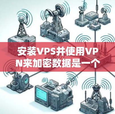 安装VPS并使用VPN来加密数据是一个复杂但可行的过程。以下是一个分步指南,帮助您顺利完成这个过程 安装VPS并使用VPN来加密数据是一个复杂但可行的过程。以下是一个分步指南,帮助您顺利完成这个过程