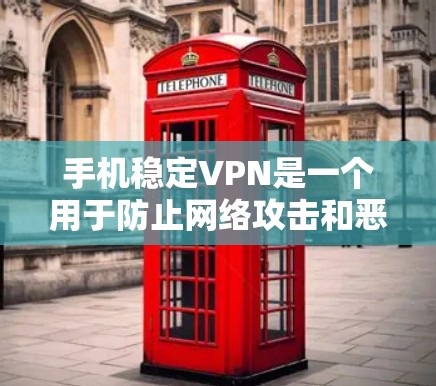 手机稳定VPN是一个用于防止网络攻击和恶意软件的加密工具，通常使用AES或RSA加密技术。以下是详细的步骤和建议