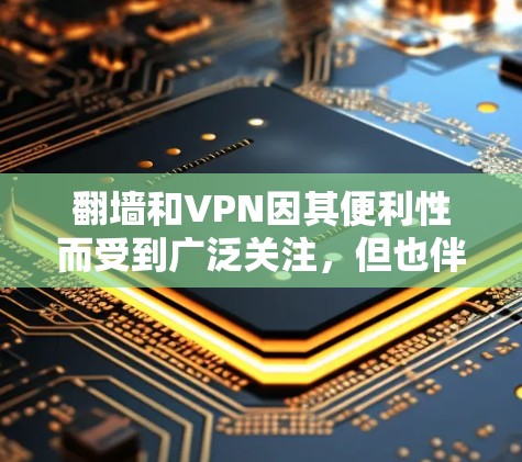 翻墙和VPN因其便利性而受到广泛关注,但也伴随着诸多风险。以下是对这两个服务的详细分析 翻墙和VPN因其便利性而受到广泛关注,但也伴随着诸多风险。以下是对这两个服务的详细分析
