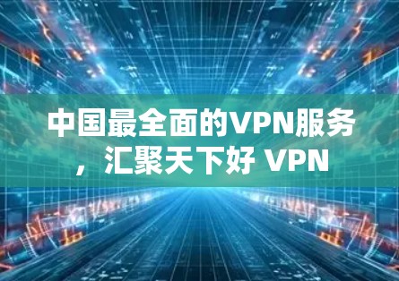 中国最全面的VPN服务,汇聚天下好 VPN 中国最全面的VPN服务,汇聚天下好 VPN