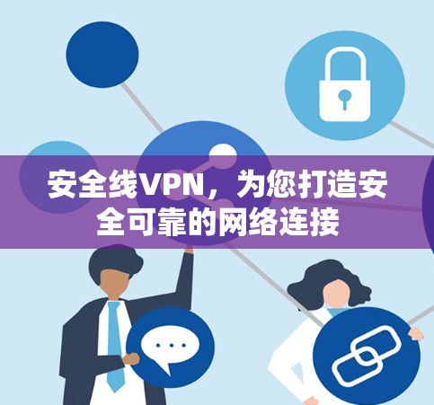 安全线VPN,为您打造安全可靠的网络连接 安全线VPN,为您打造安全可靠的网络连接