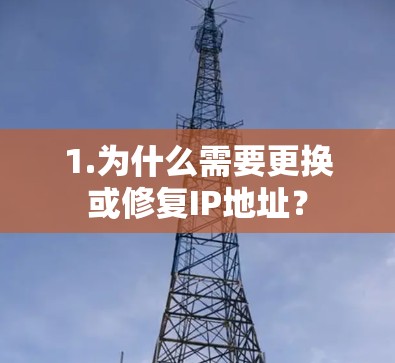 1.为什么需要更换或修复IP地址? 1.为什么需要更换或修复IP地址?