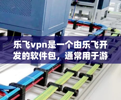 乐飞vpn是一个由乐飞开发的软件包,通常用于游戏、聊天、购物等用途。如果你指的是乐飞vpn安卓这个具体的软件,建议你访问官方下载网站或在应用商店寻找相关信息。以下是一些常见的下载网站和注意事项 乐飞vpn是一个由乐飞开发的软件包,通常用于游戏、聊天、购物等用途。如果你指的是乐飞vpn安卓这个具体的软件,建议你访问官方下载网站或在应用商店寻找相关信息。以下是一些常见的下载网站和注意事项