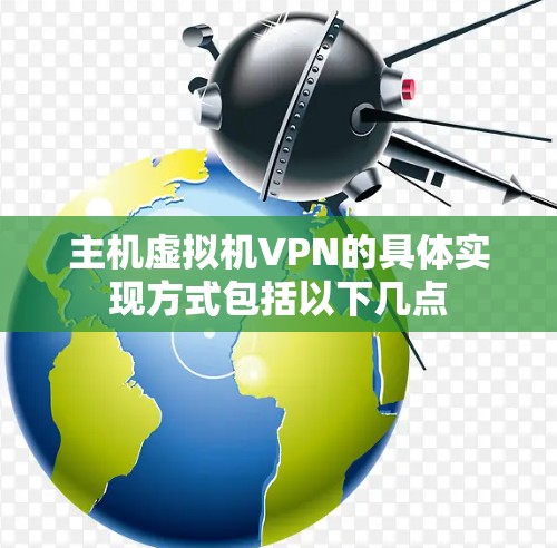 主机虚拟机VPN的具体实现方式包括以下几点 主机虚拟机VPN的具体实现方式包括以下几点