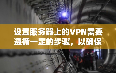 设置服务器上的VPN需要遵循一定的步骤,以确保安全性和合规性。以下是一些步骤和注意事项,帮助你设置服务器上的VPN 设置服务器上的VPN需要遵循一定的步骤,以确保安全性和合规性。以下是一些步骤和注意事项,帮助你设置服务器上的VPN
