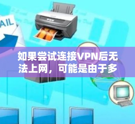 如果尝试连接VPN后无法上网，可能是由于多个原因导致的，以下是一些常见问题及解决方法