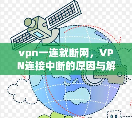 vpn一连就断网,VPN连接中断的原因与解决方法 vpn一连就断网,VPN连接中断的原因与解决方法