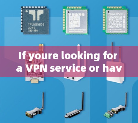 If youre looking for a VPN service or have questions about how VPNs work,feel free to ask! If youre looking for a VPN service or have questions about how VPNs work,feel free to ask!