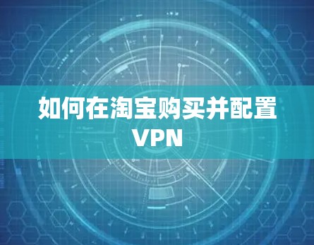 如何在淘宝购买并配置VPN 如何在淘宝购买并配置VPN