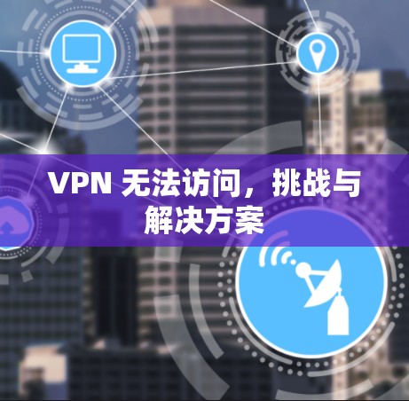 VPN 无法访问，挑战与解决方案