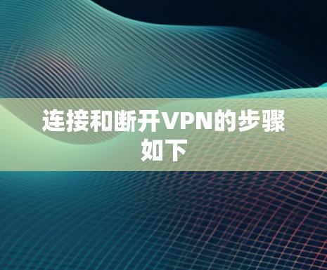 连接和断开VPN的步骤如下