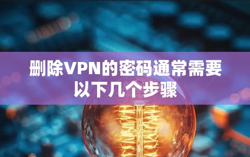 删除VPN的密码通常需要以下几个步骤