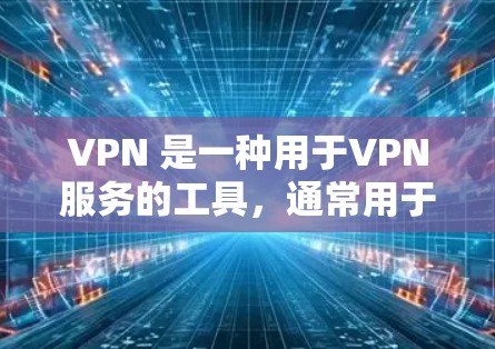 VPN 是一种用于VPN服务的工具，通常用于连接外部网络来传输数据。如果你在考虑使用 VPN 的时候，可能想知道是否需要注册。以下是一些关键点