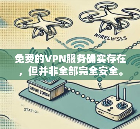免费的VPN服务确实存在，但并非全部完全安全。以下是一些关键点