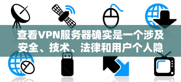 查看VPN服务器确实是一个涉及安全、技术、法律和用户个人隐私的问题。以下是一些关键点和建议,帮助您更好地理解和使用VPN服务器 查看VPN服务器确实是一个涉及安全、技术、法律和用户个人隐私的问题。以下是一些关键点和建议,帮助您更好地理解和使用VPN服务器