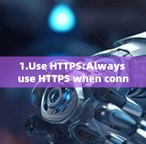 1.Use HTTPS:Always use HTTPS when connecting to a VPN to ensure secure browsing.