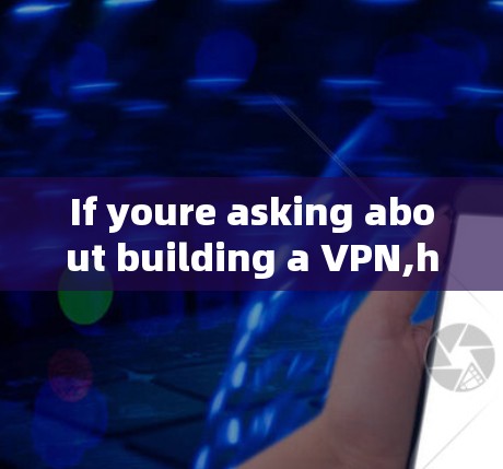 If youre asking about building a VPN,heres a basic overview of how it works: