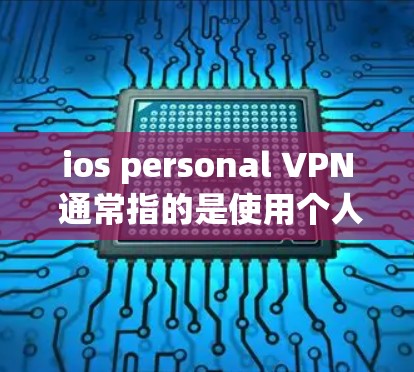 ios personal VPN 通常指的是使用个人VPN服务来连接到远程服务器,用于安全的通信或视频会议。个人VPN可以帮助用户保护个人信息和隐私,防止未经授权的访问 ios personal VPN 通常指的是使用个人VPN服务来连接到远程服务器,用于安全的通信或视频会议。个人VPN可以帮助用户保护个人信息和隐私,防止未经授权的访问