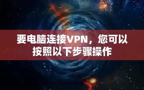 要电脑连接VPN，您可以按照以下步骤操作