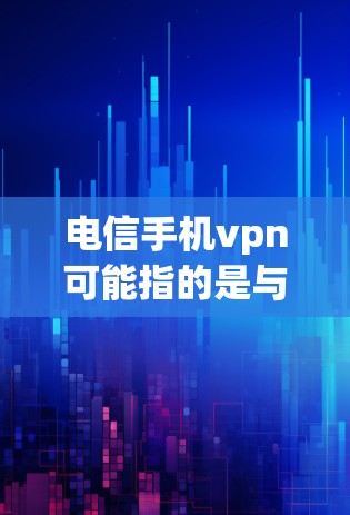 电信手机vpn可能指的是与电信公司合作的手机VPN服务。手机VPN通常是指通过手机安装的软件或应用程序,用于安全地访问互联网。以下是一些可能的解释 电信手机vpn可能指的是与电信公司合作的手机VPN服务。手机VPN通常是指通过手机安装的软件或应用程序,用于安全地访问互联网。以下是一些可能的解释