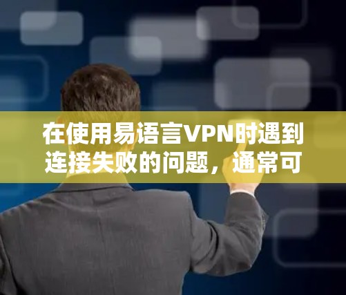 在使用易语言VPN时遇到连接失败的问题,通常可以通过以下步骤进行排查和解决 在使用易语言VPN时遇到连接失败的问题,通常可以通过以下步骤进行排查和解决