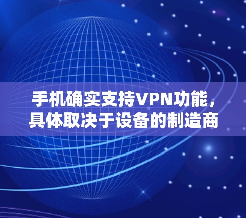 手机确实支持VPN功能，具体取决于设备的制造商。以下是关于如何使用VPN的一些关键信息