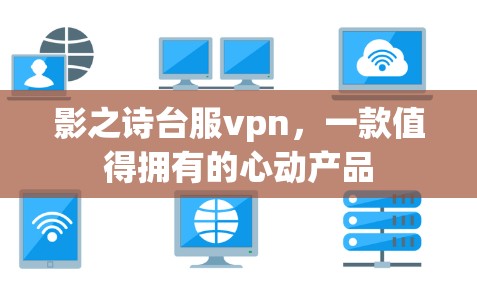 影之诗台服vpn，一款值得拥有的心动产品