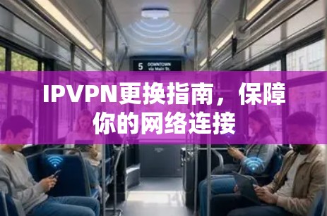 IPVPN更换指南，保障你的网络连接