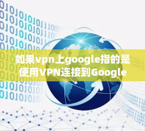 如果vpn上google指的是使用VPN连接到Google（例如通过VPN访问Google账户或服务）那么以下是一些建议
