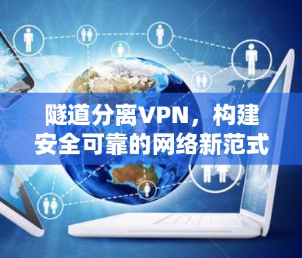 隧道分离VPN，构建安全可靠的网络新范式