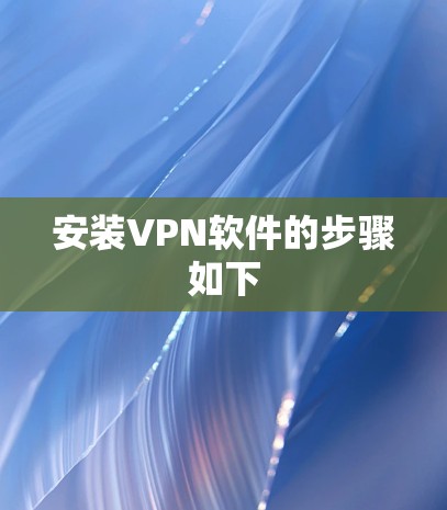 安装VPN软件的步骤如下
