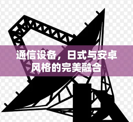 通信设备，日式与安卓风格的完美融合