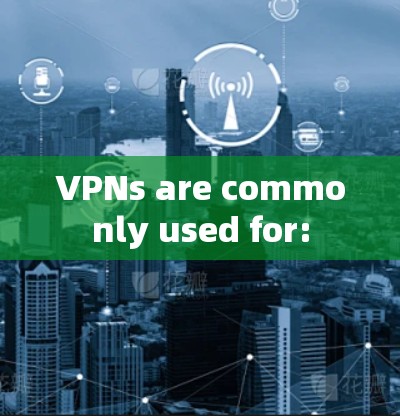 VPNs are commonly used for: