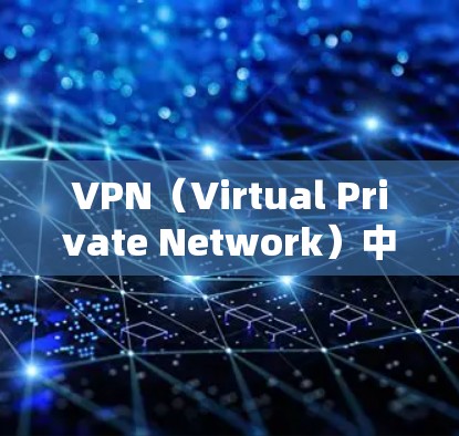 VPN（Virtual Private Network）中的接点通常指的是VPN服务器或端点，用于连接用户到服务器。以下是一些关于VPN接点的常见问题和建议