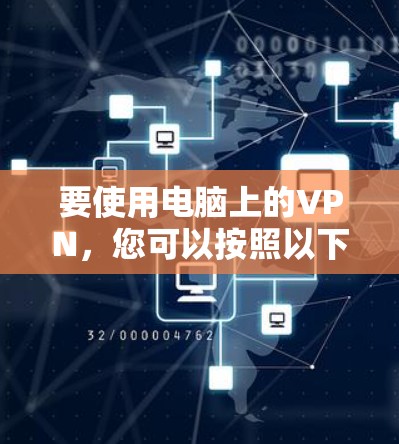 要使用电脑上的VPN，您可以按照以下步骤进行操作