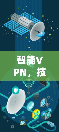 智能VPN，技术与智慧的融合，守护您的数据安全