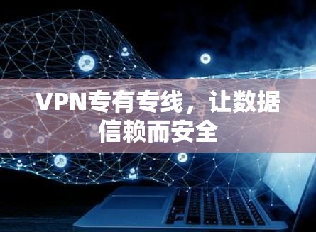 VPN专有专线，让数据信赖而安全