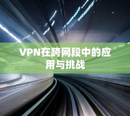 VPN在跨网段中的应用与挑战