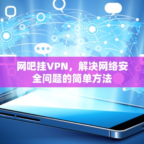网吧挂VPN，解决网络安全问题的简单方法