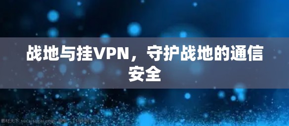 战地与挂VPN，守护战地的通信安全